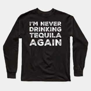 I'm never drinking tequila again. A great design for those who overindulged in tequila, who's friends are a bad influence drinking tequila. Long Sleeve T-Shirt